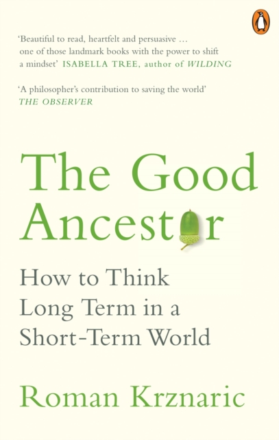The Good Ancestor : How to Think Long Term in a Short-Term World, Paperback / softback Book