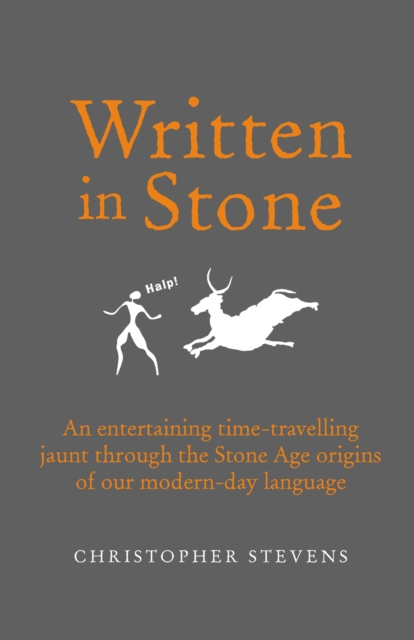 Written in Stone : An entertaining time-travelling jaunt through the Stone Age origins of our modern-day language, Hardback Book