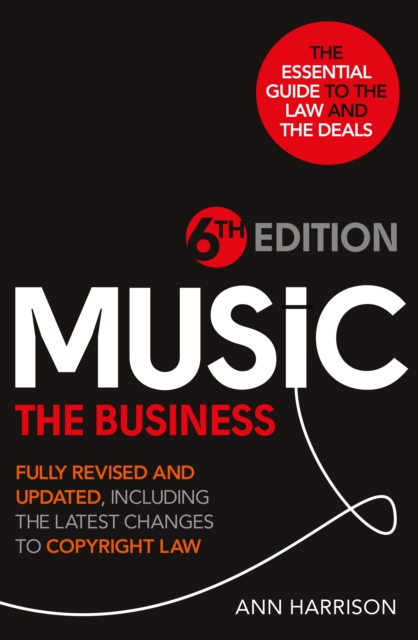 Music: The Business - 6th Edition : Fully revised and updated, including the latest changes to Copyright law, Hardback Book