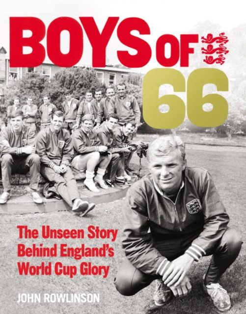 The Boys of ’66 - The Unseen Story Behind England’s World Cup Glory, Hardback Book