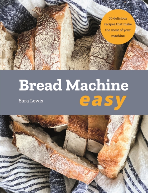 Bread Machine Easy : 70 delicious recipes that make the most of your machine, EPUB eBook
