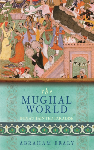 The Mughal World : India's Tainted Paradise, Paperback / softback Book