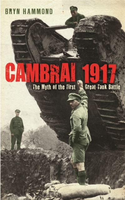Cambrai 1917 : The Myth Of The First Great Tank Battle, Paperback / softback Book
