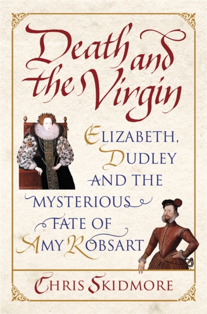Death and the Virgin : Elizabeth, Dudley and the Mysterious Fate of Amy Robsart, Paperback / softback Book
