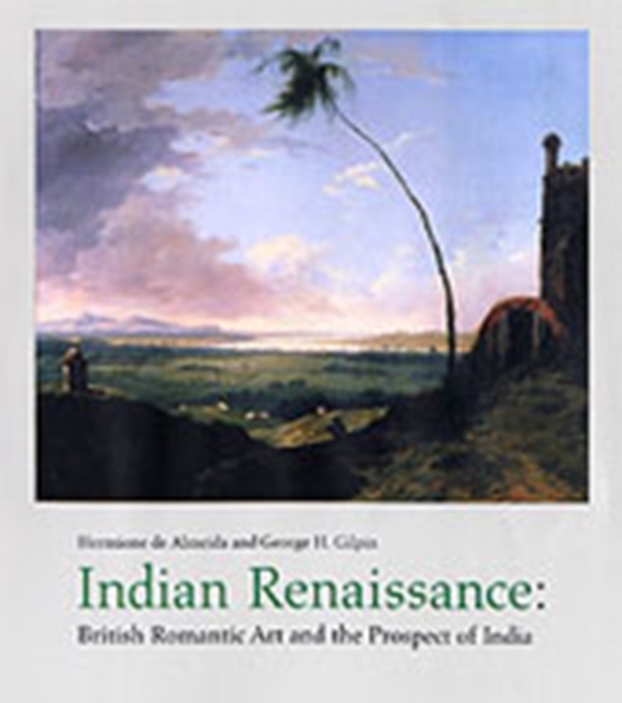 Indian Renaissance : British Romantic Art and the Prospect of India, Hardback Book