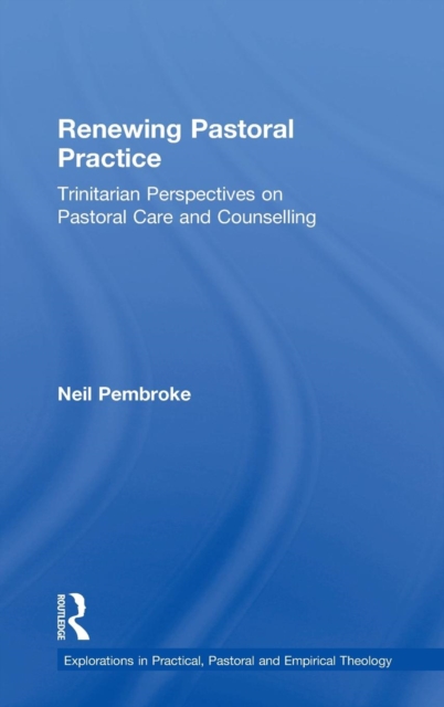 Renewing Pastoral Practice : Trinitarian Perspectives on Pastoral Care and Counselling, Hardback Book