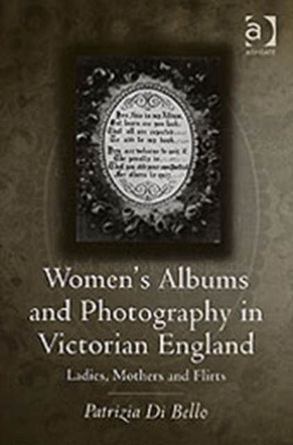 Women's Albums and Photography in Victorian England : Ladies, Mothers and Flirts, Hardback Book