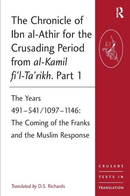 The Chronicle of Ibn al-Athir for the Crusading Period from al-Kamil fi'l-Ta'rikh. Part 1 : The Years 491-541/1097-1146: The Coming of the Franks and the Muslim Response, Paperback / softback Book