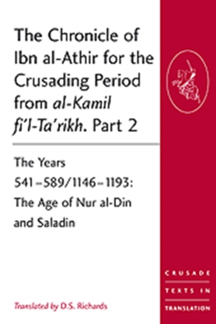 The Chronicle of Ibn al-Athir for the Crusading Period from al-Kamil fi'l-Ta'rikh. Part 2 : The Years 541–589/1146–1193: The Age of Nur al-Din and Saladin, Paperback / softback Book