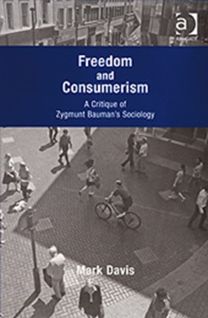 Freedom and Consumerism : A Critique of Zygmunt Bauman's Sociology, Hardback Book