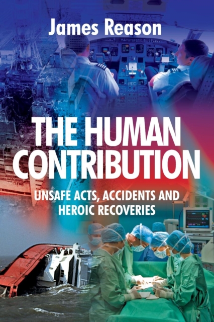 The Human Contribution : Unsafe Acts, Accidents and Heroic Recoveries, Paperback / softback Book