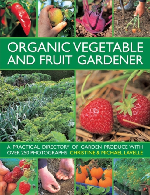 Organic Vegetable and Fruit Gardener : a Practical Directory of Garden Produce with Over 250 Photographs, Hardback Book