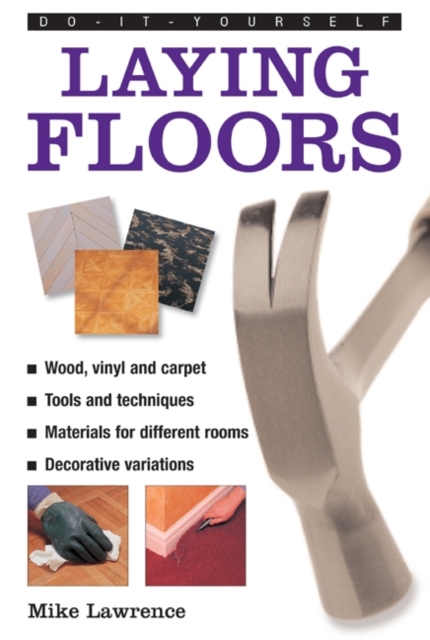 Do-it-yourself Laying Floors : a Practical and Useful Guide to Laying Floors for Any Room in the House, Using a Variety of Different Materials, Hardback Book