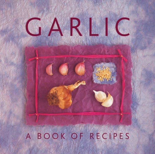 Garlic: A Book of Recipes, Hardback Book