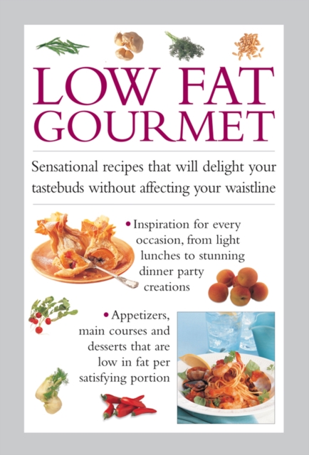 Low Fat Gourmet : Sensational Recipes That Will Delight Your Tastebuds Without Affecting Your Waistline, Hardback Book