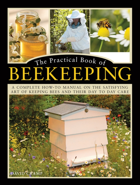 The Practical Book of Beekeeping : A complete how-to manual on the satisfying art of keeping bees and their day to day care, Hardback Book
