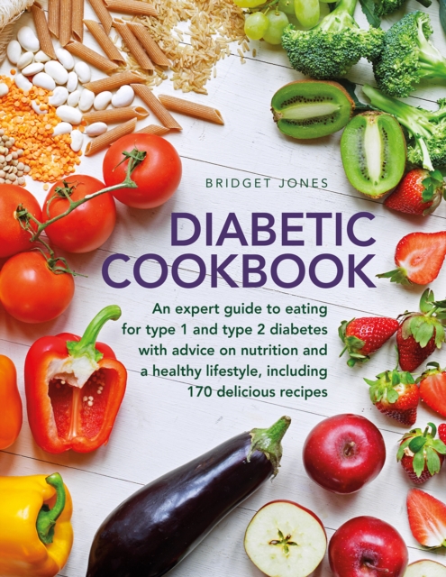 The Diabetic Cookbook : An expert guide to eating for Type 1 and Type 2 diabetes, with advice on nutrition and a healthy lifestyle, and with 170 delicious recipes, Hardback Book