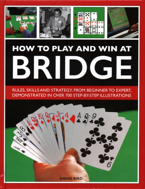 How to Play and Win at Bridge : Rules, skills and strategy, from beginner to expert, demonstrated in over 700 step-by-step illustrations, Hardback Book