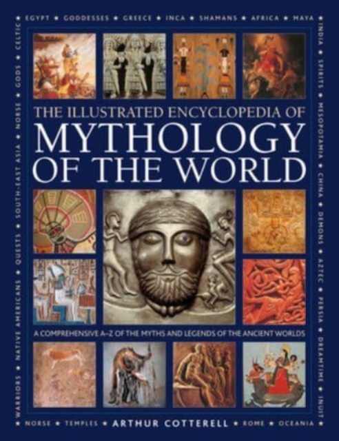 Mythology of the World, Illustrated Encyclopedia of : A comprehensive A-Z of the myths and legends of the ancient world, Hardback Book
