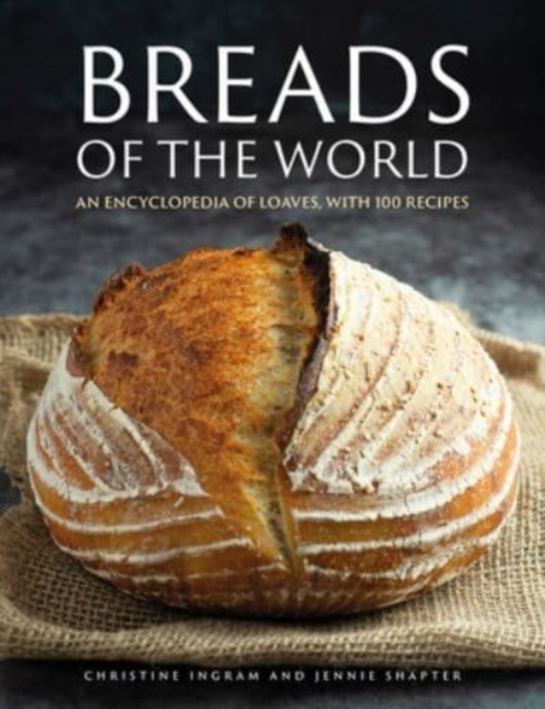 Breads of the World : An encyclopedia of loaves, with 100 recipes, Hardback Book
