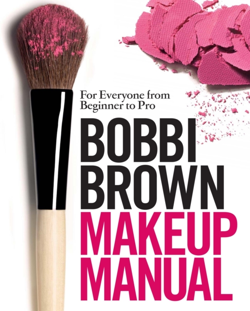 Bobbi Brown Makeup Manual : For Everyone from Beginner to Pro, Hardback Book