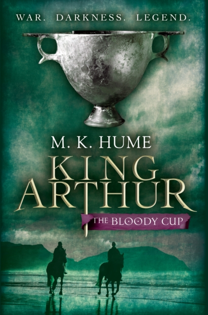 King Arthur: The Bloody Cup (King Arthur Trilogy 3) : A thrilling historical adventure of treason and turmoil, EPUB eBook