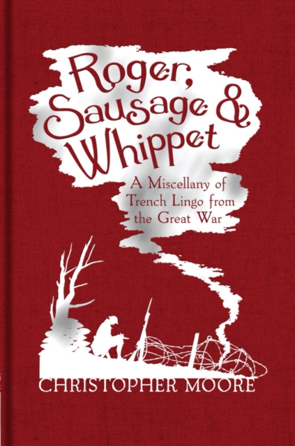 Roger, Sausage and Whippet : A Miscellany of Trench Lingo from the Great War, EPUB eBook