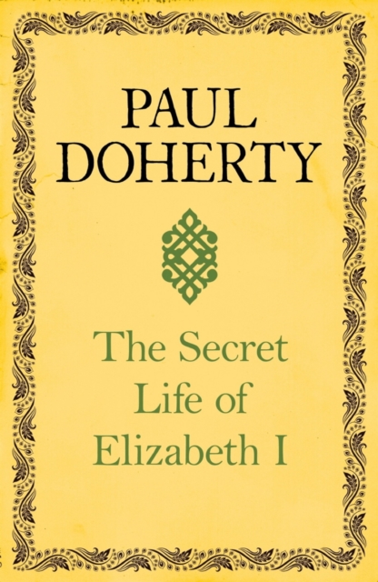 The Secret Life of Elizabeth I : A fascinating interpretation of an enigmatic monarch, EPUB eBook