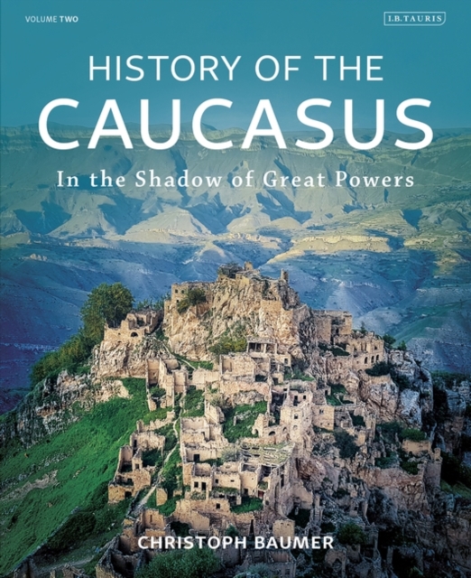 History of the Caucasus : Volume 2: In the Shadow of Great Powers, Hardback Book