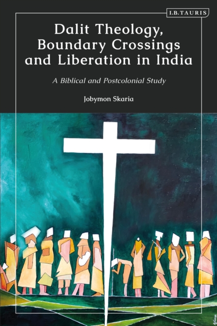 Dalit Theology, Boundary Crossings and Liberation in India : A Biblical and Postcolonial Study, Paperback / softback Book