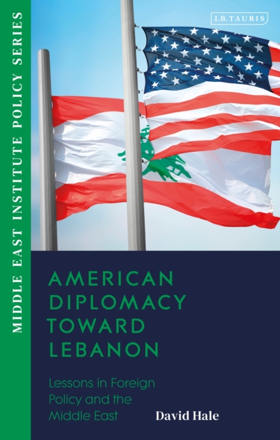 American Diplomacy Toward Lebanon : Lessons in Foreign Policy and the Middle East, PDF eBook