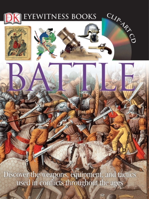 DK Eyewitness Books: Battle : Discover the Weapons, Equipment, and Tactics Used in Conflicts Throughout the Ag, Mixed media product Book