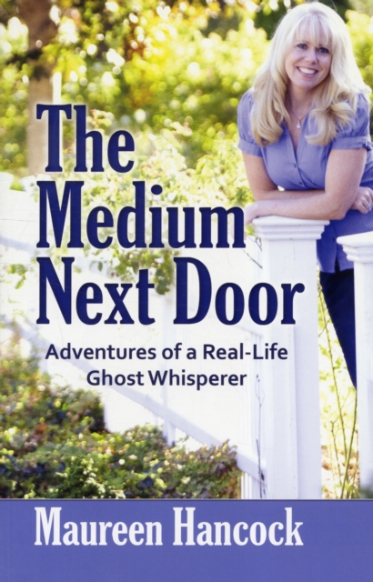 The Medium Next Door : Adventures of a Real-Life Ghost Whisperer, Paperback / softback Book