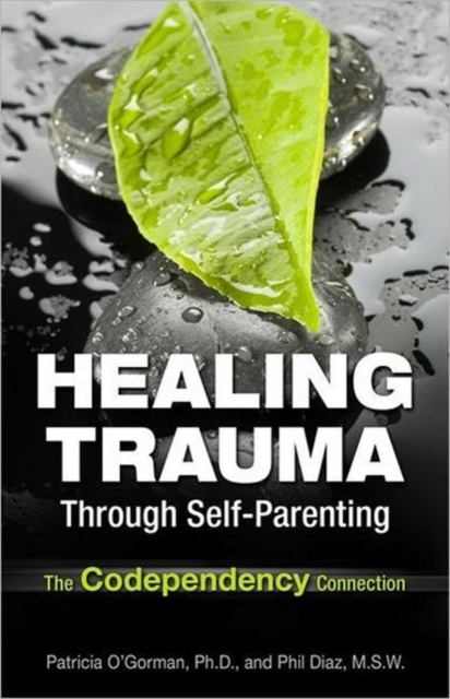 Healing Trauma Through Self-Parenting : The Codependency Connection, Paperback Book
