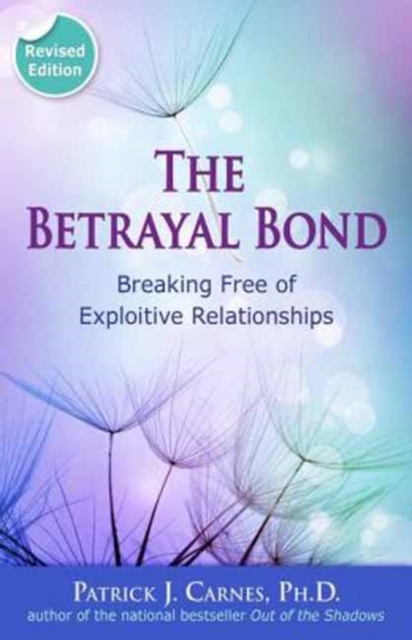 The Betrayal Bond : Breaking Free of Exploitive Relationships, Paperback / softback Book