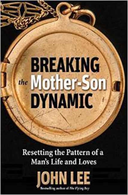 Breaking the Mother-Son Dynamic : Resetting the Patterns of a Man's Life and Loves, Paperback / softback Book