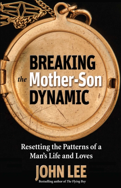 Breaking the Mother-Son Dynamic : Resetting the Patterns of a Man's Life and Loves, EPUB eBook