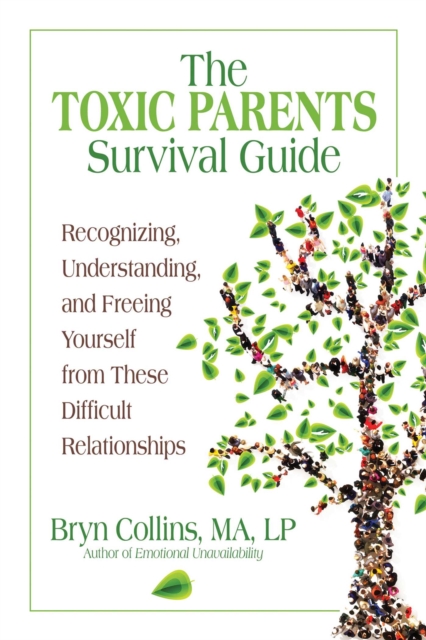 The Toxic Parents Survival Guide : Recognizing, Understanding, and Freeing Yourself from These Difficult Relationships, EPUB eBook