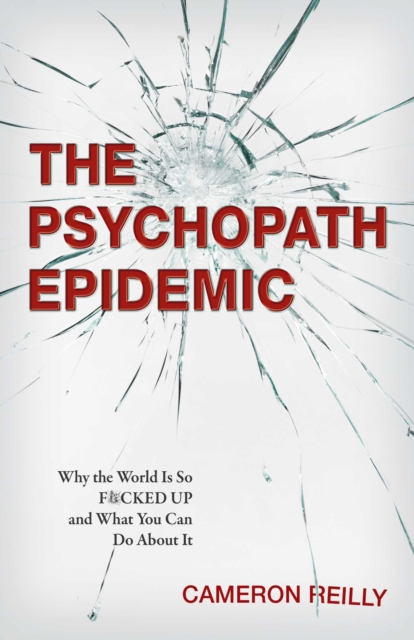 The Psychopath Epidemic : Why the World Is So F*cked Up and What You Can Do About It, Paperback / softback Book