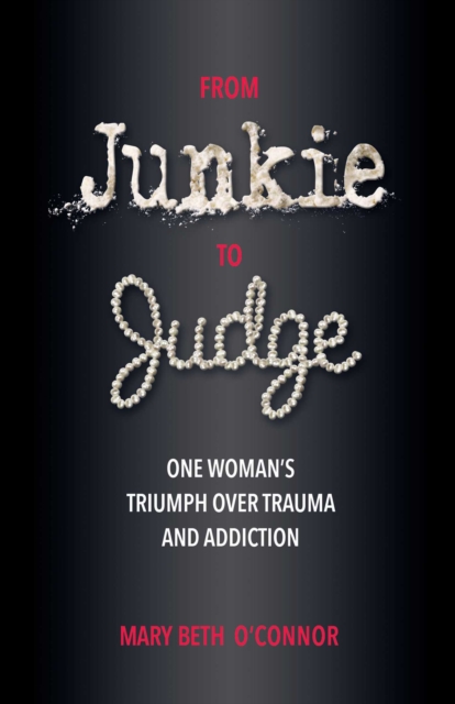 From Junkie to Judge : One Woman's Triumph Over Trauma and Addiction, EPUB eBook