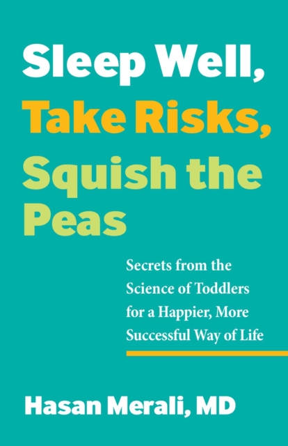 Sleep Well, Take Risks, Squish the Peas : Secrets from the Science of Toddlers for a Happier, More Successful Way of Life, EPUB eBook