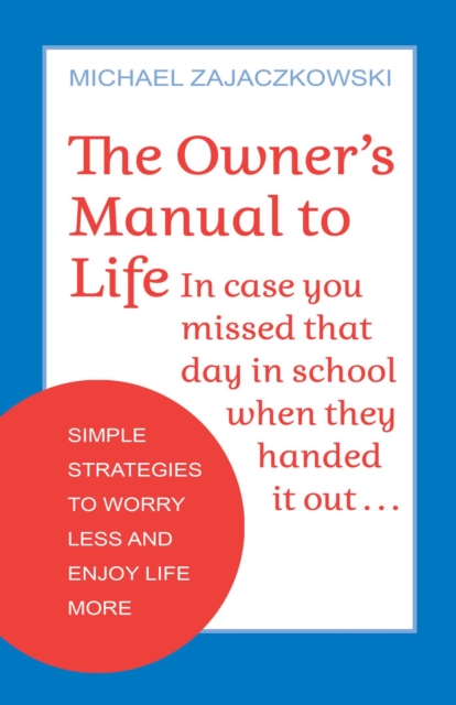 The Owner's Manual to Life : Simple Strategies to Worry Less and Enjoy Life More, EPUB eBook