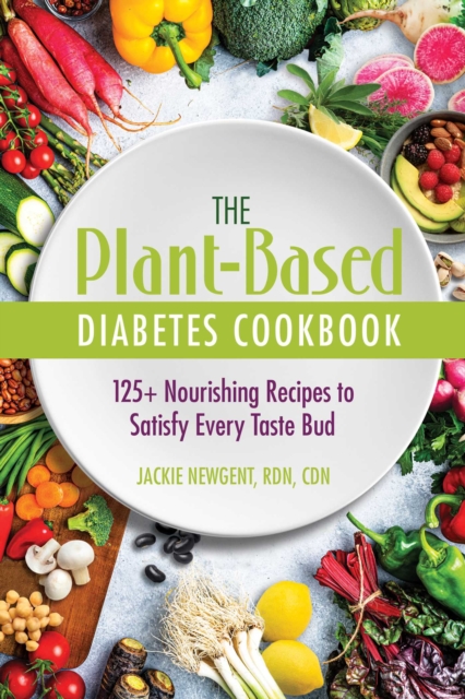 The Plant-Based Diabetes Cookbook : 125+ Nourishing Recipes to Satisfy Every Taste Bud, EPUB eBook