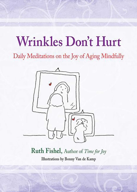 Wrinkles Don't Hurt : The Joy of Aging Mindfully, EPUB eBook