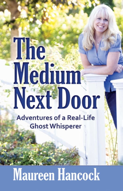 The Medium Next Door : Adventures of a Real-Life Ghost Whisperer, EPUB eBook
