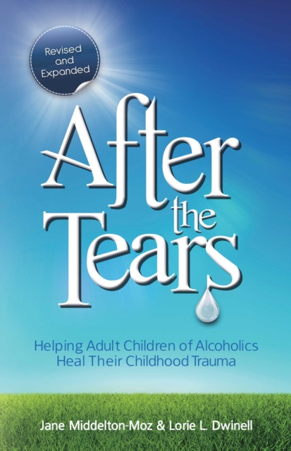 After the Tears : Helping Adult Children of Alcoholics Heal Their Childhood Trauma, EPUB eBook