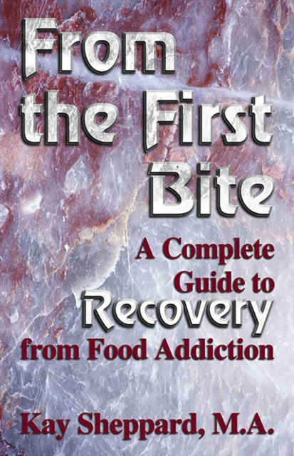 From the First Bite : A Complete Guide to Recovery from Food Addiction, EPUB eBook
