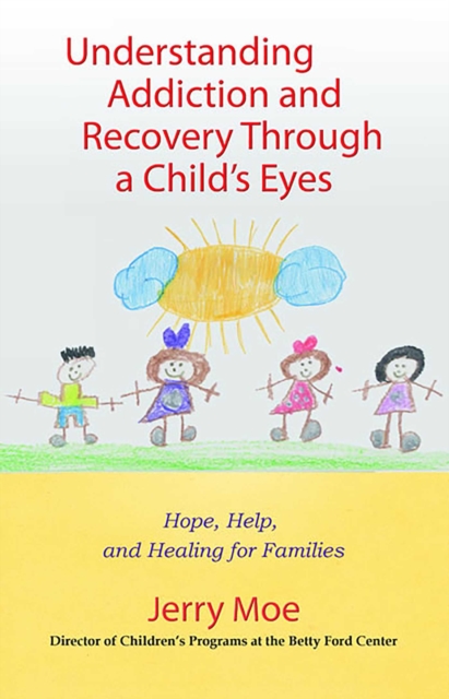 Understanding Addiction and Recovery Through a Child's Eyes : Hope, Help, and Healing for Families, EPUB eBook