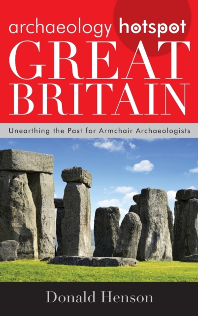 Archaeology Hotspot Great Britain : Unearthing the Past for Armchair Archaeologists, Hardback Book