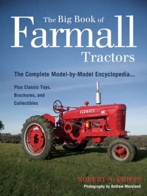 The Big Book of Farmall Tractors : The Complete Model-by-Model Encyclopedia.Plus Classic Toys, Brochures, and Collectibles, Paperback / softback Book